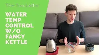 How to Make Tea Without A Fancy Kettle | Water Temperature Control