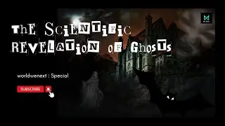 The Scientific Revelation of Ghosts @worldwenext
