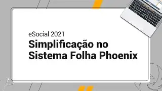 eSocial 2021 &ndash; Simplifica&ccedil;&atilde;o no Sistema Folha Phoenix | Contmatic Phoenix