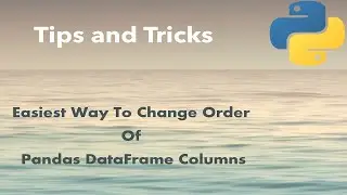 Python Tip: Easiest Way To Change Order Of Pandas DataFrame Columns