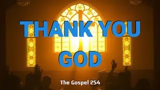THANK YOU GOD (English Worship Song) -The Gospel 254 (Official Lyrics Video)