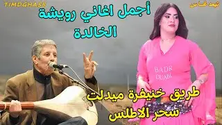 اجمل واروع اغاني رويشة الخالدة التي سحرت قلوب الرجال والنساء مع سحر الاطلس بين خنيفرة وميدلت #اغاني