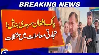 Pak-Afghan Border Closure 2025 | Trade Transactions Face Major Setbacks