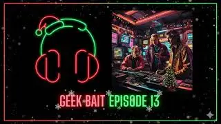 Geek Bait EP13 - Christmas Past and Present