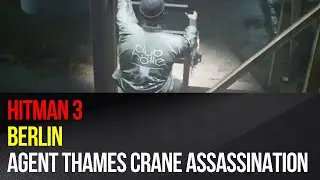 Hitman 3 - Berlin - Agent Thames crane assassination