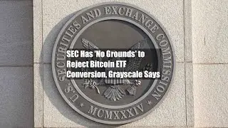 SEC Has 'No Grounds' to Reject Bitcoin ETF Conversion, Grayscale Says