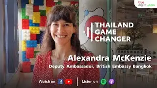 Thailand GameChanger Ep. 45: Alexandra McKenzie from British Embassy Bangkok