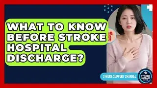 What To Know Before Stroke Hospital Discharge? - Stroke Support Channel