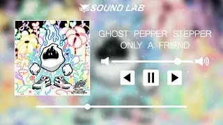 GHOST PEPPER STEPPER - ONLY A FRIEND