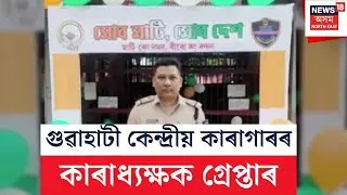 Guwahati Central Jail : গুৱাহাটী কেন্দ্ৰীয় কাৰাগাৰৰ কাৰাধ্যক্ষক গ্ৰেপ্তাৰ
