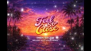 Calvin Harris - Feel So Close (Dhiraj Sen 2026 Melodic Deep House Remix)