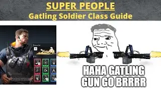 SUPER PEOPLE - Gatling Soldier Class Guide - BRRRRR