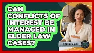 Can Conflicts Of Interest Be Managed In Elder Law Cases? - Elder Law Guru