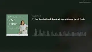 27 | Can Dogs Eat People Food? A Guide to Safe and Unsafe Foods