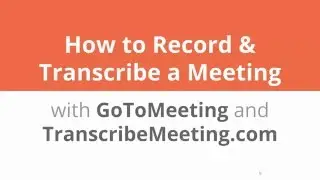 How to Record and Transcribe a Meeting with GoToMeeting and TranscribeMeeting com
