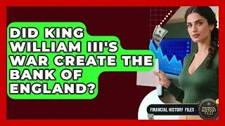Did King William III's War Create The Bank Of England? - Financial History Files