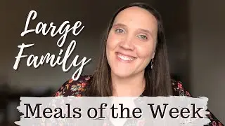 Weeknight Dinners || Large Family Meals || What's For Dinner? || Meals of the Week