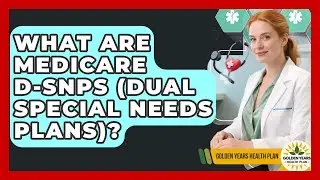 What Are Medicare D-SNPs (Dual Special Needs Plans)? - Golden Years Health Plan
