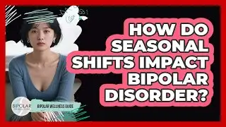 How Do Seasonal Shifts Impact Bipolar Disorder?
