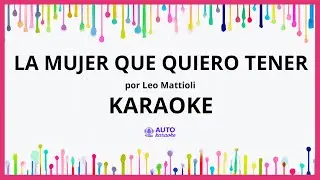 Leo Mattioli - La Mujer Que Quiero Tener KARAOKE (tono original)