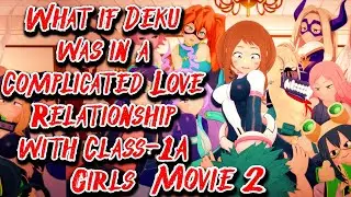 What if Deku was in a Complicated Love Relationship with Class 1A Girls Movie 2