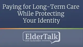 Paying for Long-Term Care While Protecting Your Identity - ElderTalk with TuckerAllen [Episode 161]