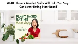 #140: These 2 Mindset Shifts Will Help You Stay Consistent Eating Plant-Based