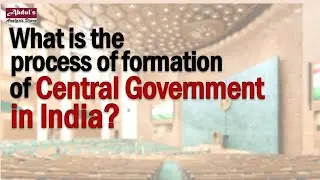 What is the process of formation of Central Government in India?