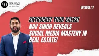 EP 17 - Skyrocket Your Sales! Nav Singh Reveals Social Media Mastery in Real Estate!