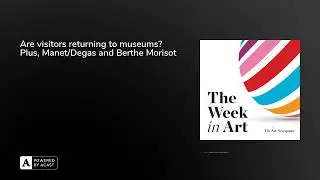 Are visitors returning to museums? Plus, Manet/Degas and Berthe Morisot