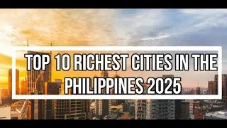 TOP 10 RICHEST CITIES IN THE PHILIPPINES 2025