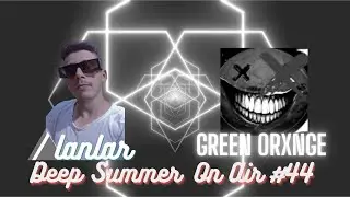 Dj Alanlar - Deep Summer On Air #44 GREEN ORXNGE