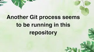 Another Git process seems to be running in this repository