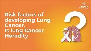 Risk factors of developing Lung Cancer | Is lung Cancer Heredity? | Care and Safety