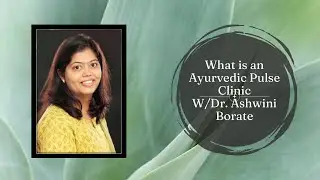 What is an Ayurvedic Pulse Clinic w/Dr. Ashwini Borate