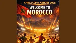 Welcome to Morocco &ndash; AFCON 2025 Anthem