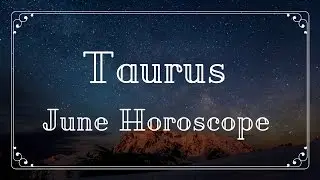 Taurus June Horoscope 2017