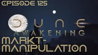 Dune: Awakening - Episode 125 - Marktmanipulation