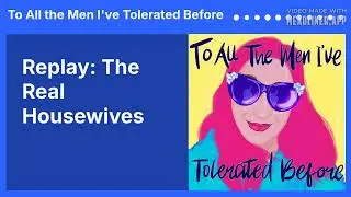 Replay: The Real Housewives | To All the Men I've Tolerated Before