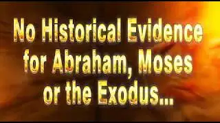 No Historical Evidence for Abraham, Moses or the Exodus...