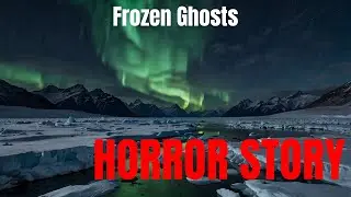 The Frozen Ghosts: Spirits Trapped in Arctic Landscapes | Horror Stories