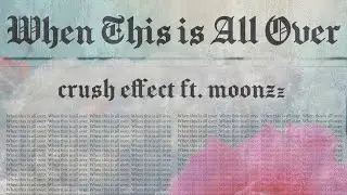 Crush Effect - When This is All Over (ft. MOONZz)