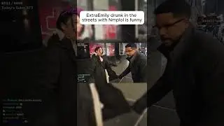 ExtraEmily drunk in the streets with Nmplol is funny