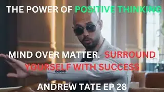 Change your Mindset.  The Power of Positive Thinking.  Andrew Tate Series. Ep 28.