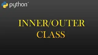 50 - Inner & Outer Class - OOP | Python Full Course For Beginners