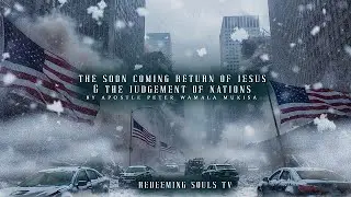 The Soon Coming Return of Jesus & The judgement of Nations~ Apostle Peter  Wamala