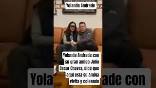 Yolanda Andrade con su gran amigo y hermano Julio Cesar Chavez dice que Yolanda esta vivita y colean