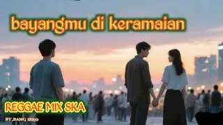 BAYANGMU DI KERAMAIAN  reggae mix SKA🎧original song
