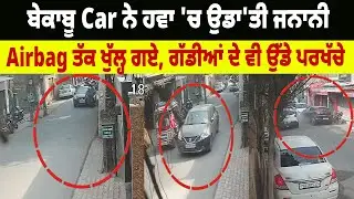 ਬੇਕਾਬੂ Car ਨੇ ਹਵਾ ’ਚ ਉਡਾ’ਤੀ ਜਨਾਨੀ, Airbag ਤੱਕ ਖੁੱਲ੍ਹ ਗਏ, ਗੱਡੀਆਂ ਦੇ ਵੀ ਉੱਡੇ ਪਰਖੱਚੇ | Amritsar News