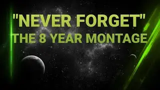 Never Forget-The 8 Year Montage
